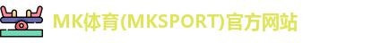 MK体育(MKSPORT)官方网站